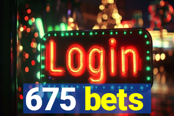 675 bets